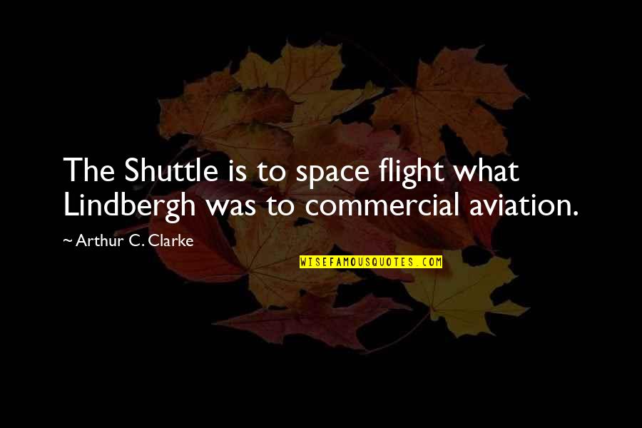 Fains I Tell Quotes By Arthur C. Clarke: The Shuttle is to space flight what Lindbergh