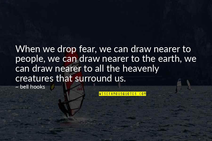 Fains I Tell Quotes By Bell Hooks: When we drop fear, we can draw nearer