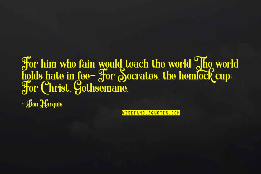 Fain's Quotes By Don Marquis: For him who fain would teach the world Fain's Quotes By Don Marquis: For him who fain would teach the world