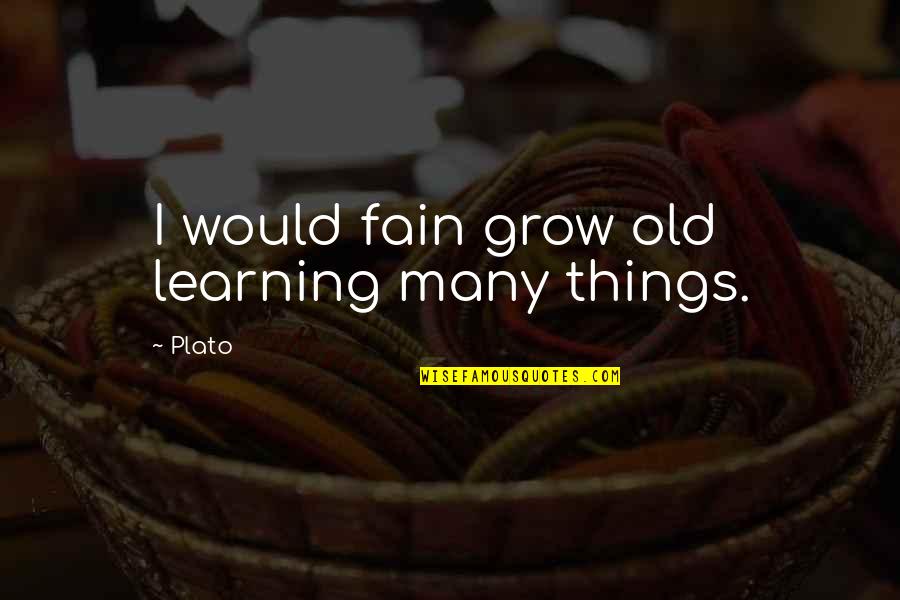 Fain's Quotes By Plato: I would fain grow old learning many things.