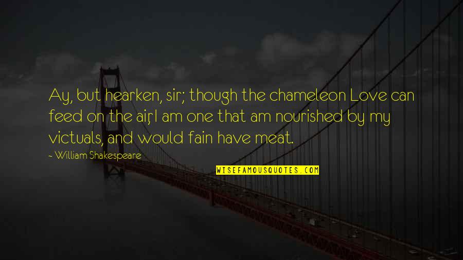 Fain's Quotes By William Shakespeare: Ay, but hearken, sir; though the chameleon Love Fain's Quotes By William Shakespeare: Ay, but hearken, sir; though the chameleon Love