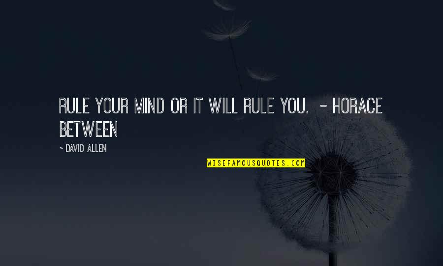 Fainsa Quotes By David Allen: Rule your mind or it will rule you.