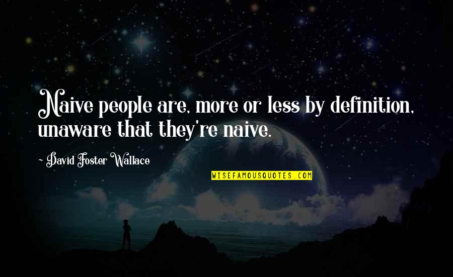 Fainsa Quotes By David Foster Wallace: Naive people are, more or less by definition,