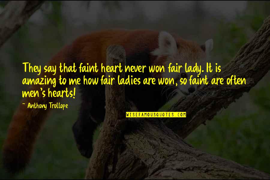 Faint Heart Never Won Fair Lady Quotes By Anthony Trollope: They say that faint heart never won fair Faint Heart Never Won Fair Lady Quotes By Anthony Trollope: They say that faint heart never won fair