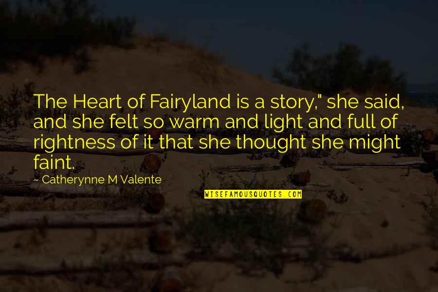 Faint Heart Quotes By Catherynne M Valente: The Heart of Fairyland is a story," she