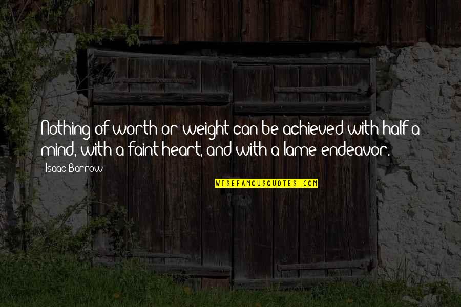 Faint Heart Quotes By Isaac Barrow: Nothing of worth or weight can be achieved