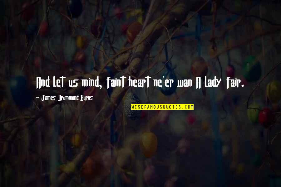 Faint Heart Quotes By James Drummond Burns: And let us mind, faint heart ne'er wan