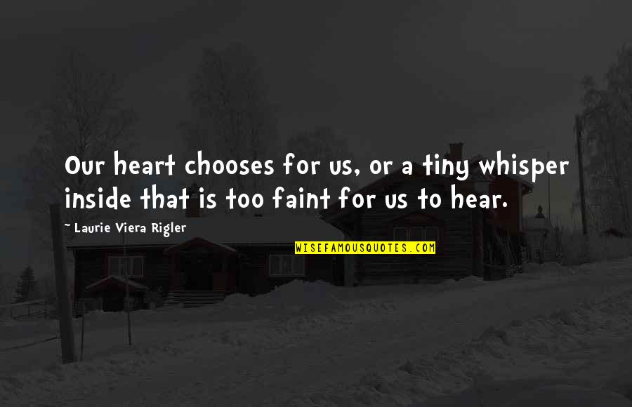 Faint Heart Quotes By Laurie Viera Rigler: Our heart chooses for us, or a tiny