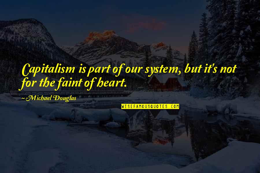Faint Heart Quotes By Michael Douglas: Capitalism is part of our system, but it's