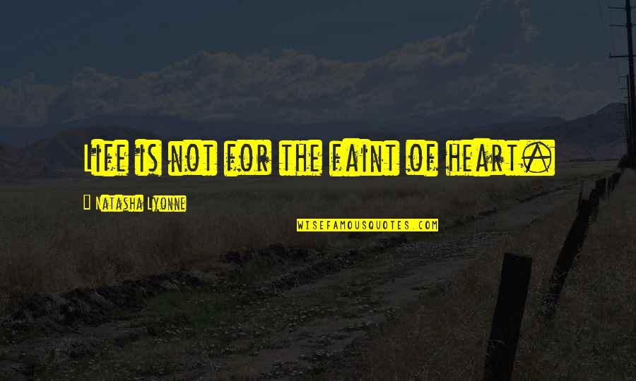 Faint Heart Quotes By Natasha Lyonne: Life is not for the faint of heart.