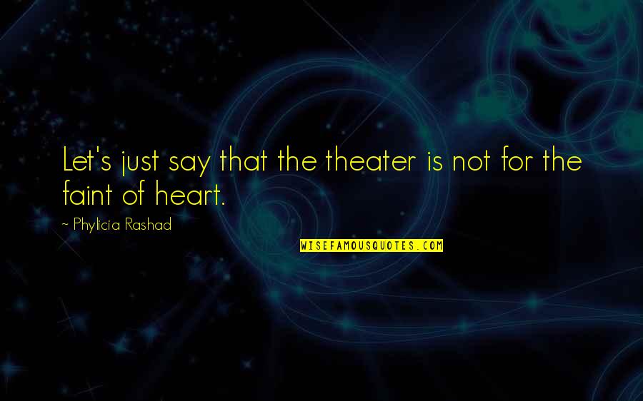 Faint Heart Quotes By Phylicia Rashad: Let's just say that the theater is not