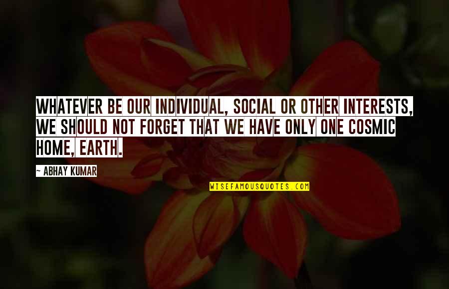 Faint Hearted Quotes By Abhay Kumar: Whatever be our individual, social or other interests,