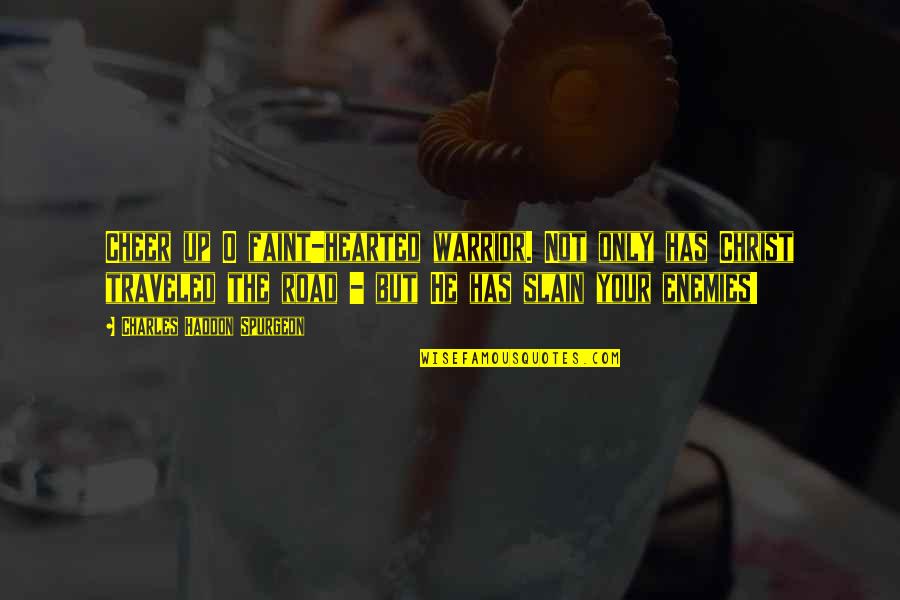 Faint Hearted Quotes By Charles Haddon Spurgeon: Cheer up O faint-hearted warrior. Not only has