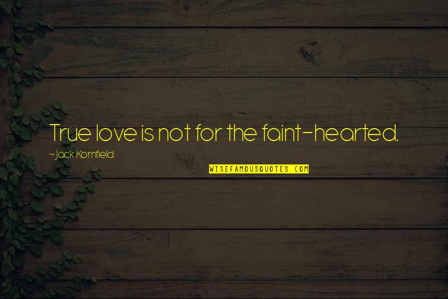 Faint Hearted Quotes By Jack Kornfield: True love is not for the faint-hearted.