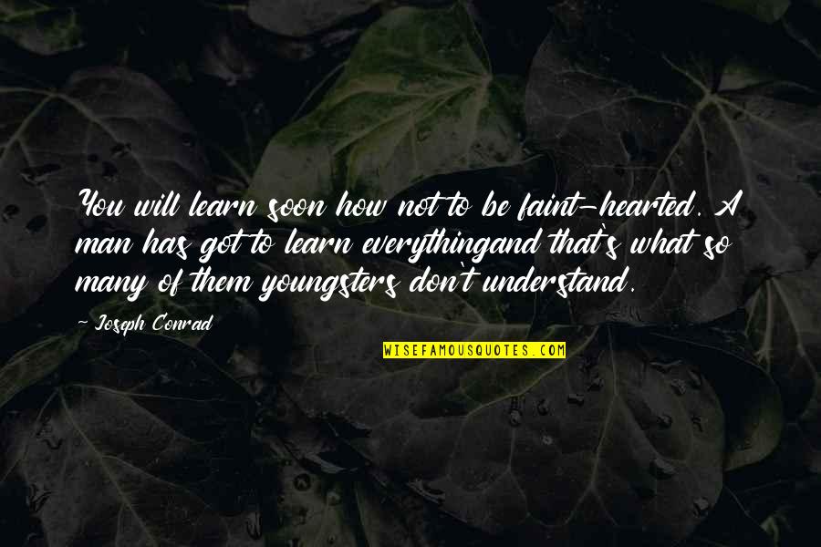 Faint Hearted Quotes By Joseph Conrad: You will learn soon how not to be