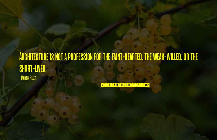 Faint Hearted Quotes By Martin Filler: Architecture is not a profession for the faint-hearted,