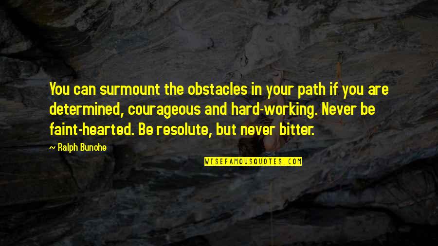 Faint Hearted Quotes By Ralph Bunche: You can surmount the obstacles in your path