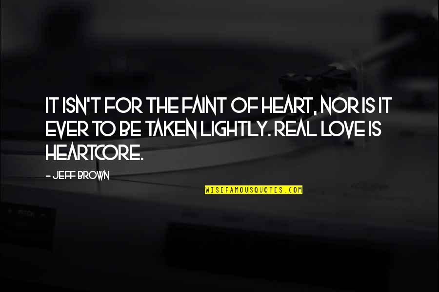 Faint Love Quotes By Jeff Brown: It isn't for the faint of heart, nor
