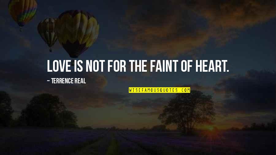 Faint Love Quotes By Terrence Real: Love is not for the faint of heart.