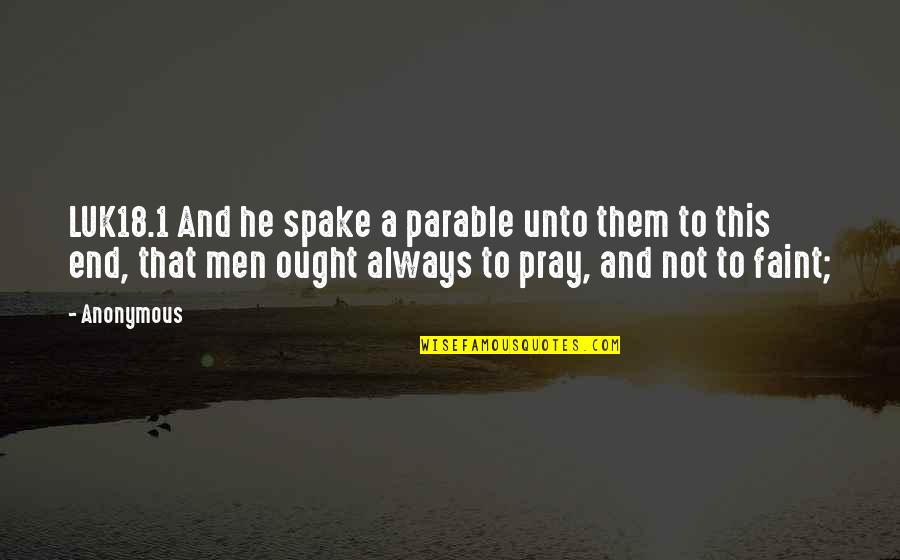 Faint Not Quotes By Anonymous: LUK18.1 And he spake a parable unto them