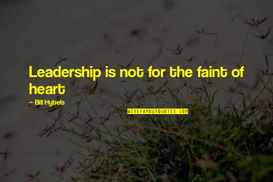 Faint Not Quotes By Bill Hybels: Leadership is not for the faint of heart