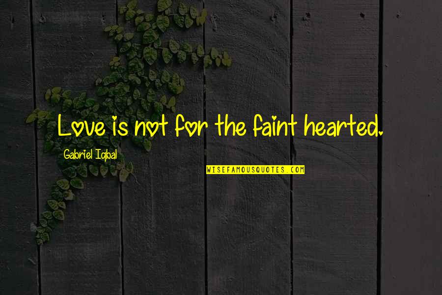 Faint Not Quotes By Gabriel Iqbal: Love is not for the faint hearted.