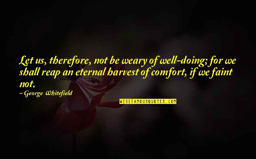 Faint Not Quotes By George Whitefield: Let us, therefore, not be weary of well-doing;