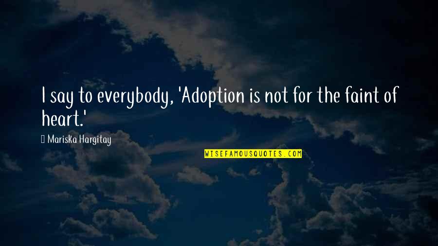 Faint Not Quotes By Mariska Hargitay: I say to everybody, 'Adoption is not for