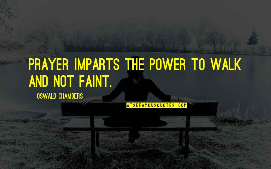 Faint Not Quotes By Oswald Chambers: Prayer imparts the power to walk and not