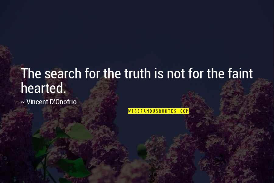 Faint Not Quotes By Vincent D'Onofrio: The search for the truth is not for