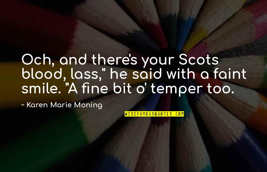 Faint Smile Quotes By Karen Marie Moning: Och, and there's your Scots blood, lass," he Faint Smile Quotes By Karen Marie Moning: Och, and there's your Scots blood, lass," he