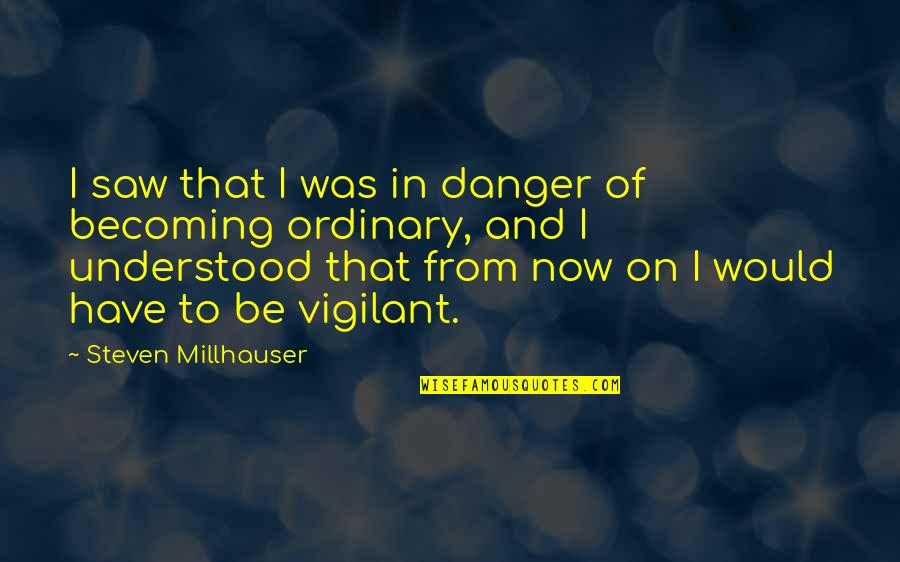 Faint Smile Quotes By Steven Millhauser: I saw that I was in danger of