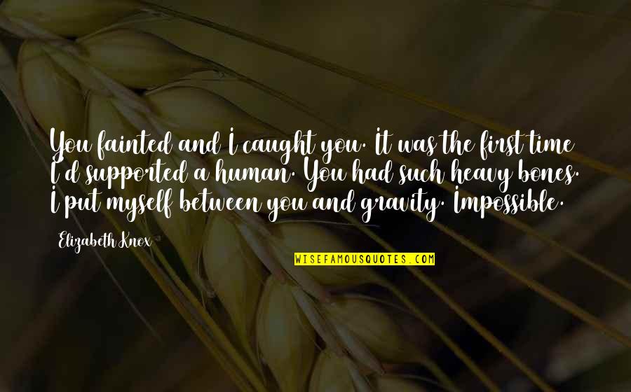 Fainted Quotes By Elizabeth Knox: You fainted and I caught you. It was Fainted Quotes By Elizabeth Knox: You fainted and I caught you. It was