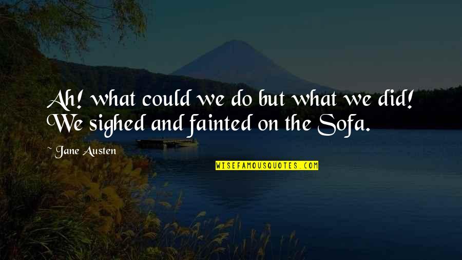Fainted Quotes By Jane Austen: Ah! what could we do but what we