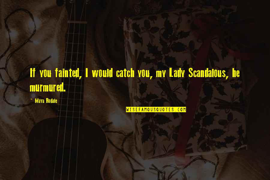 Fainted Quotes By Maya Rodale: If you fainted, I would catch you, my