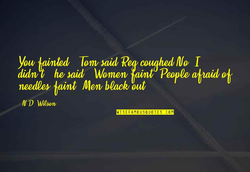Fainted Quotes By N.D. Wilson: You fainted,' Tom said.Reg coughed.No, I didn't,' he Fainted Quotes By N.D. Wilson: You fainted,' Tom said.Reg coughed.No, I didn't,' he