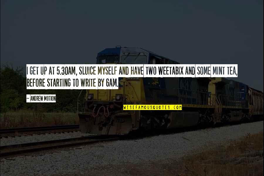 Fainthearted Synonyms Quotes By Andrew Motion: I get up at 5.30am, sluice myself and