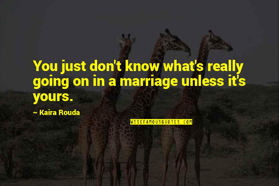 Fainting Love Quotes By Kaira Rouda: You just don't know what's really going on