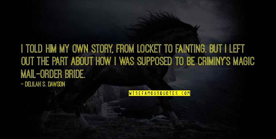 Fainting Quotes By Delilah S. Dawson: I told him my own story, from locket