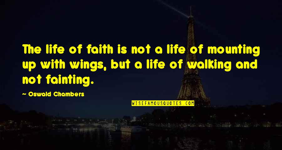 Fainting Quotes By Oswald Chambers: The life of faith is not a life