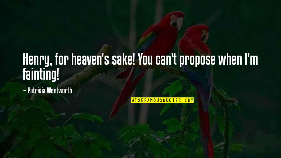 Fainting Quotes By Patricia Wentworth: Henry, for heaven's sake! You can't propose when