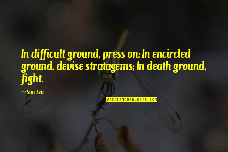 Faintings Quotes By Sun Tzu: In difficult ground, press on; In encircled ground,