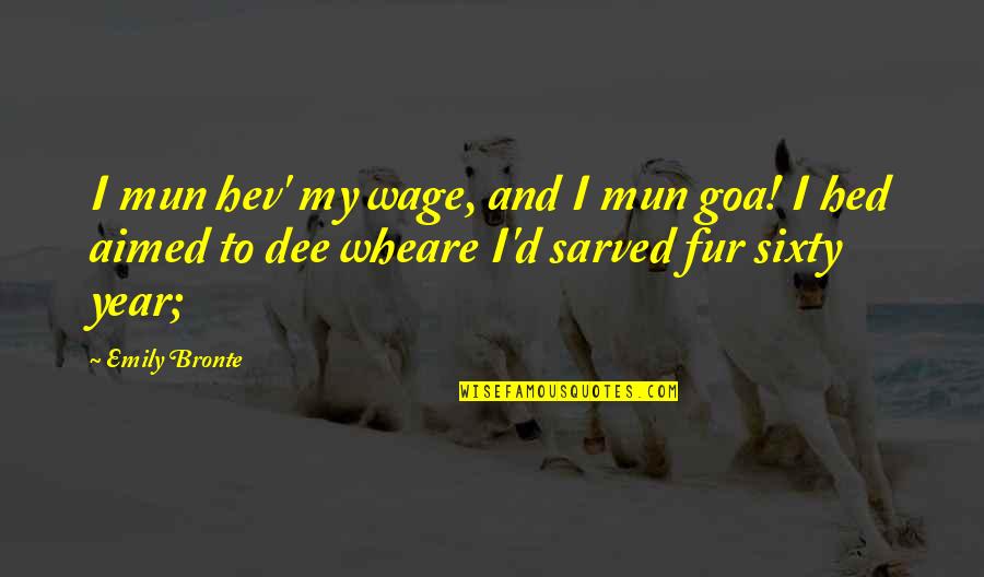 Faintly Glowing Quotes By Emily Bronte: I mun hev' my wage, and I mun