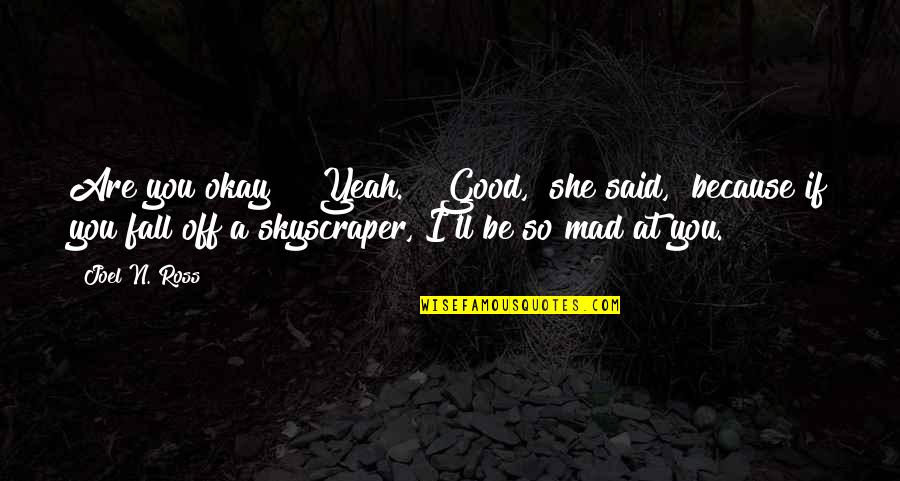 Faintly Glowing Quotes By Joel N. Ross: Are you okay?" "Yeah." "Good," she said, "because