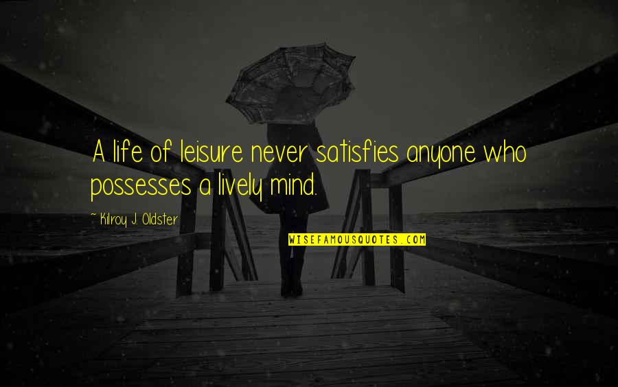 Faintly Glowing Quotes By Kilroy J. Oldster: A life of leisure never satisfies anyone who