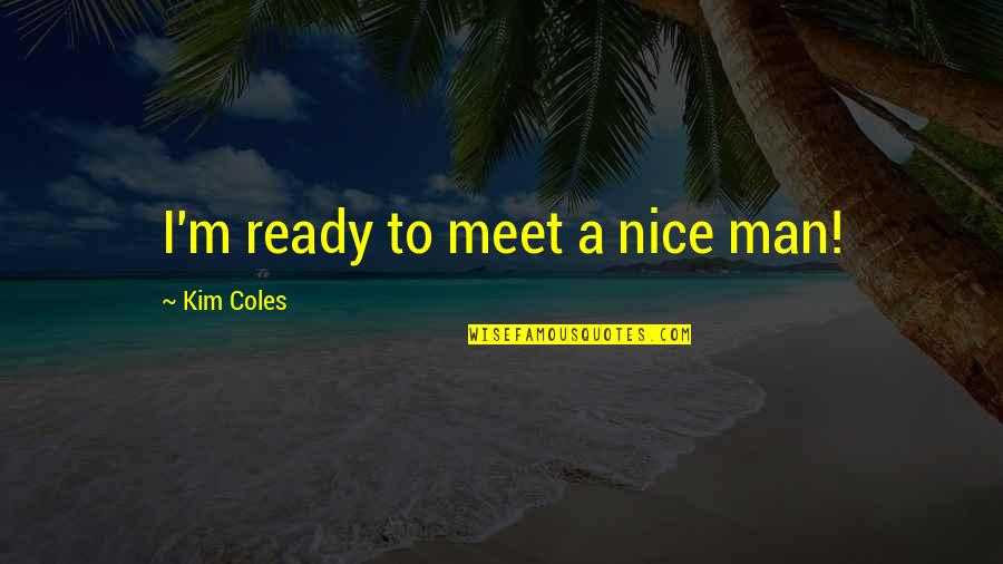 Faintly Glowing Quotes By Kim Coles: I'm ready to meet a nice man!