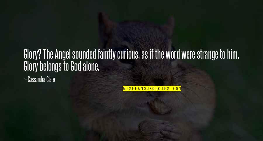 Faintly Quotes By Cassandra Clare: Glory? The Angel sounded faintly curious, as if Faintly Quotes By Cassandra Clare: Glory? The Angel sounded faintly curious, as if