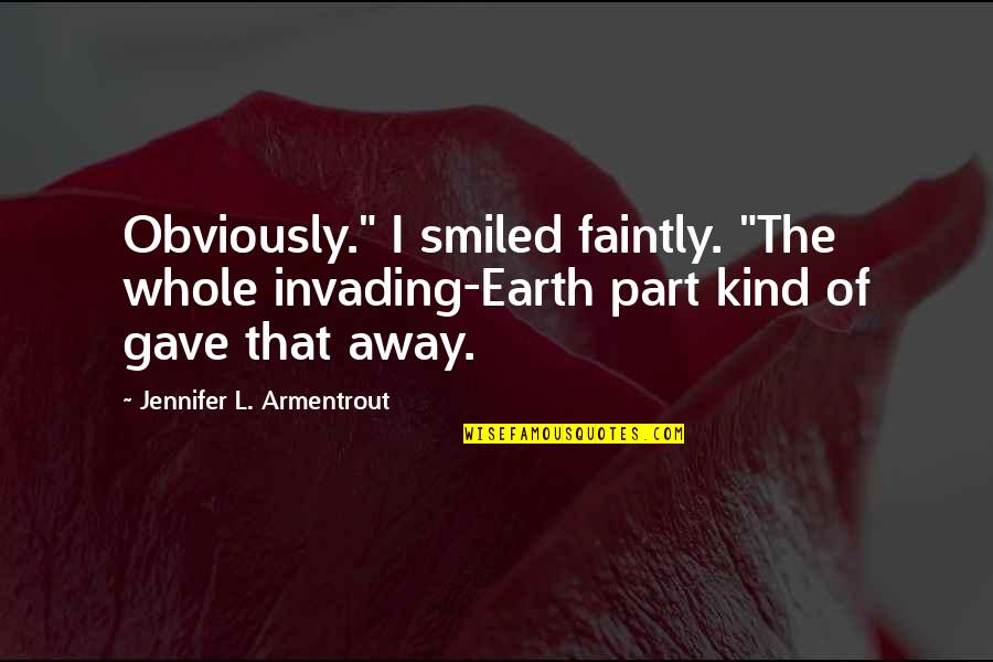 Faintly Quotes By Jennifer L. Armentrout: Obviously." I smiled faintly. "The whole invading-Earth part