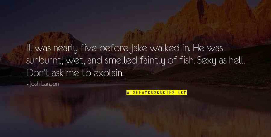 Faintly Quotes By Josh Lanyon: It was nearly five before Jake walked in. Faintly Quotes By Josh Lanyon: It was nearly five before Jake walked in.