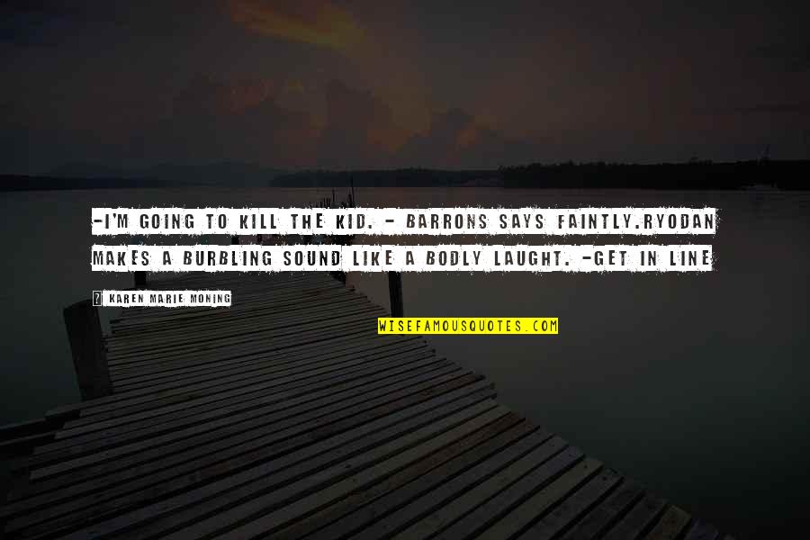 Faintly Quotes By Karen Marie Moning: -I'm going to kill the kid. - Barrons